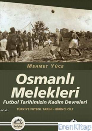Osmanlı Melekleri :  Futbol Tarihimizin Kadim Devrleri Türkiye Futbol Tarihi - Birinci Cilt