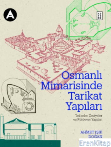Osmanlı Mimarisinde Tarikat Yapıları : Tekkeler, Zaviyeler ve Fütüvvet Yapıları