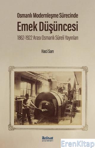 Osmanlı Modernleşme Sürecinde Emek Düşüncesi : 1862-1922 Arası Osmanlı