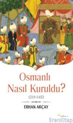 Osmanlı Nasıl Kuruldu? : 1219-1453 Erhan Akçay