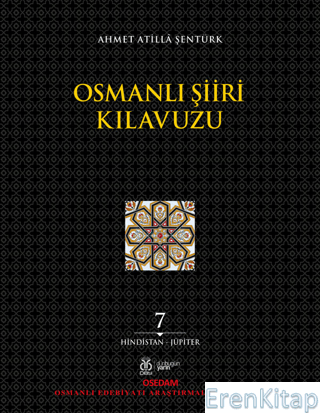 Osmanlı Şiiri Kılavuzu 7. Cilt (Hindistan - Jüpiter) Ahmet Atilla Şent