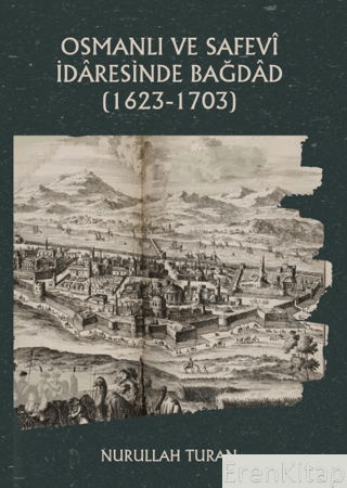 Osmanlı ve Safevi İdaresinde Bağdad (1623-1703) Nurullah Turan