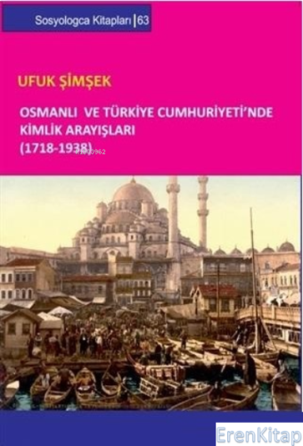 Osmanlı ve Türkiye Cumhuriyeti'nde Kimlik Arayışları (1718-1938)