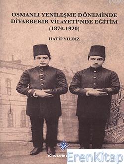 Osmanlı Yenileşme Döneminde Diyarbekir Vilayeti'nde Eğitim (1870 - 192