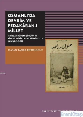 Osmanlı'da Devrim ve Fedakaran-ı Millet :  İstibdat Dönemi Sürgün ve Firarilerinin Devr-i Hürriyet'te Mücadeleleri