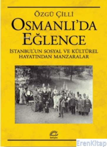 Osmanlı'da Eğlence : İstanbul'un Sosyal ve Kültürel Hayatından Manzara