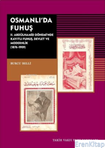 Osmanlı'da Fuhuş : 2. Abdülhamid Dönemi'nde Kayıtlı Fuhuş Devlet ve Modernlik 1876-1909