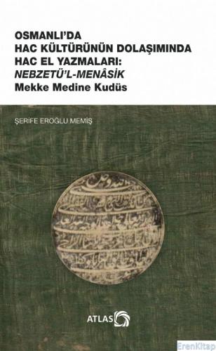 Osmanlı'da Hac Kültürünün Dolaşımında Hac El Yazmaları : Nebzetü'l-Men