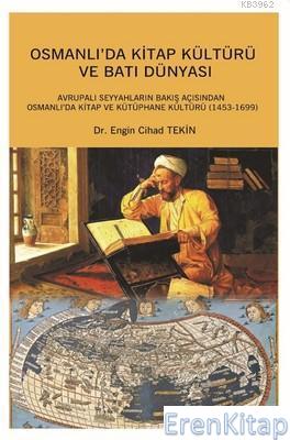 Osmanlı'da Kitap Kültürü ve Batı Dünyası :  Avrupalı Seyyahların Bakış Açısından Osmanlı'da Kitap ve Kütüphane Kültürü (1453-1699)