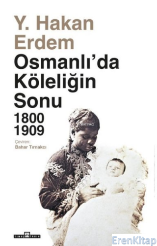 Osmanlı'da Köleliğin Sonu 1800 - 1909 Y. Hakan Erdem