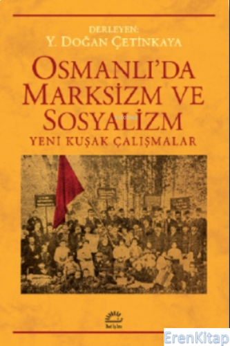 Osmanlı'da Marksizm ve Sosyalizm : Yeni Kuşak Çalışmalar