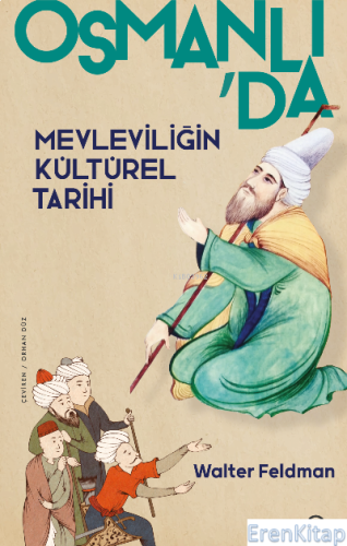 Osmanlı'da Mevleviliğin Kültürel Tarihi : –Osmanlı İmparatorluğu'nda Şiir, Müzik ve Tasavvuf–