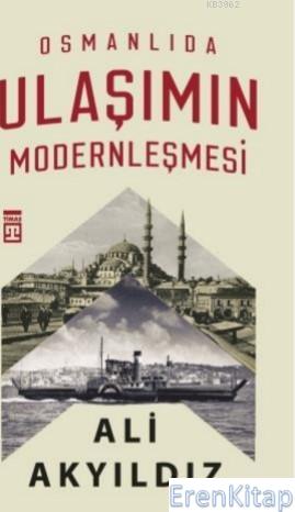Osmanlıda Ulaşımın Modernleşmesi Ali Akyıldız