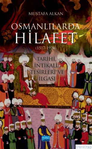 Osmanlılarda Hilafet (1517-1924) “Tarihi, İntikali, Tesirleri ve İlgası”