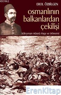 Osmanlının Balkanlardan Çekilişi : Süleyman Hüsnü Paşa ve Dönemi