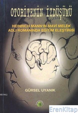 Otoritenin İzdüşümü :  Heinrich Mann'ın Mavi Melek Adlı Romanında Eğitim Eleştirisi