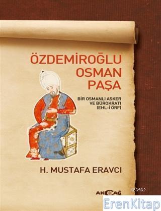 Özdemiroğlu Osman Paşa : Bir Osmanlı Asker ve Bürokratı (Ehl-i Örf) H.