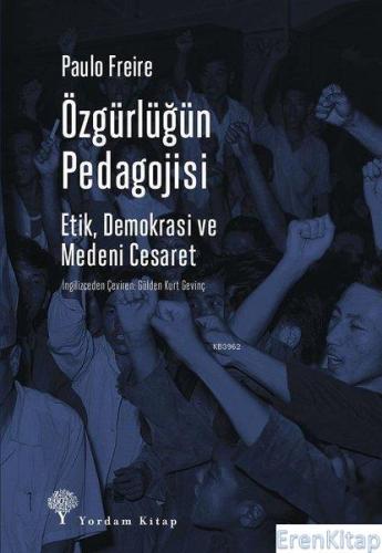 Özgürlüğün Pedagojisi : Etik, Demokrasi ve Medeni Cesaret Paulo Freire