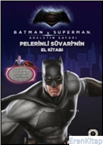 Batman V Superman - Pelerinli Süvarinin El Kitabı Kolektif