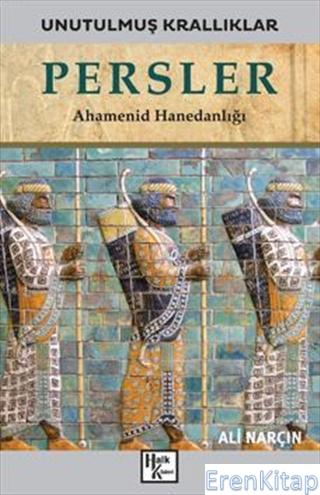 Persler - Unutulmuş Krallıklar : Ahamenid Hanedanlığı Ali Narçın