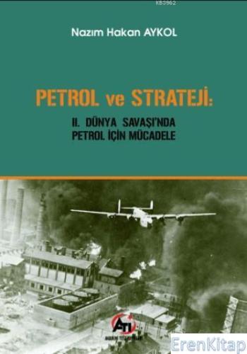 Petrol ve Strateji : 2. Dünya Savaşı'nda Petrol İçin Mücadele Nazım Ha