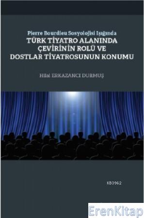 Pierre Bourdieu Sosyolojisi Işığında :  Türk Tiyatro Alanında Çevirinin Rolü ve Dostlar Tiyatrosunun Konumu