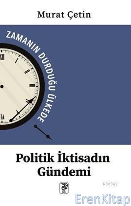 Politik İktisadın Gündemi : Zamanın Durduğu Ülkede Murat Çetin