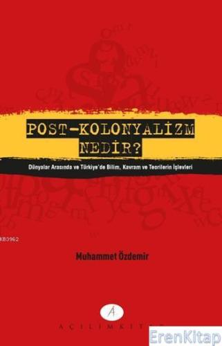 Post-Kolonyalizm Nenir? : Dünyalar Arasında ve Türkiye'de Bilim Kavram ve Teorilerin İşlevleri