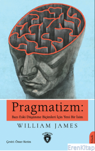 Pragmatizm: Bazı Eski Düşünme Biçimleri İçin Yeni Bir İsim William Jam