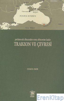 Prehistorik Dönemden Roma Dönemine Kadar Trabzon ve Çevresi Osman Emir