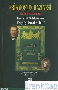 Priamos'un Hazinesi : Heinrich Schliemann Troya'yı Nasıl Buldu?