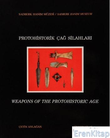 Protohistorik Çağ Silahları Weapons of The Protohistoric Age Çetin Anl