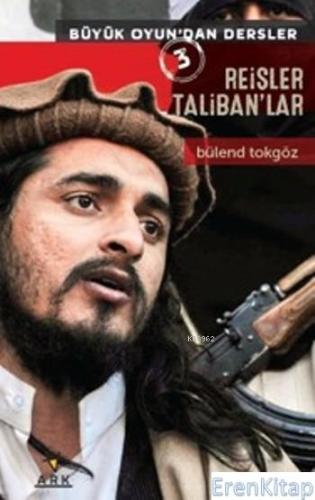 Reisler Taliban'lar : Büyük Oyun'dan Dersler