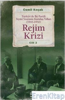 Rejim Krizi Cilt: 3 :  Türkiye'de İki Partili Siyasi Sistemin Kuruluş Yılları (1945-1950)