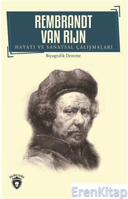 Rembrandt Van Rijn - Hayatı ve Sanatsal Çalışmaları Rembrandt van Rijn