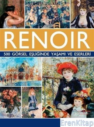 Renoir - 500 Görsel Eşliğinde Yaşamı ve Eserleri Susie Hodge