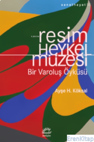 Resim Heykel Müzesi : Bir Varoluş Öyküsü Ayşe H. Köksal