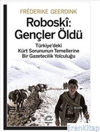 Roboski: Gençler Öldü :  Türkiye'deki Kürt Sorununun Temellerine Bir Gazetecilik Yolculuğu