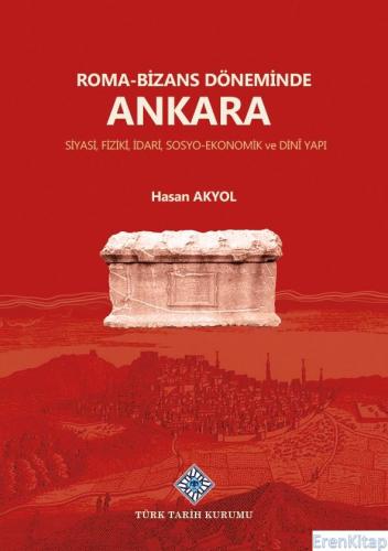 Roma-Bizans Döneminde Ankara Siyasi, Fiziki, İdari, Sosyo-Ekonomik ve 
