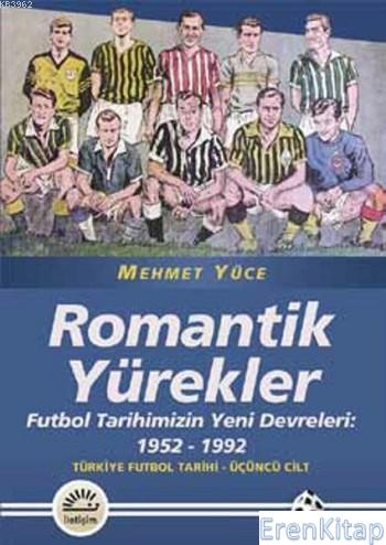 Romantik Yürekler :  Futbol Tarihimizin Yeni Devreleri: 1952-1992 /Türkiye Futbol Tarihi 3. Cilt