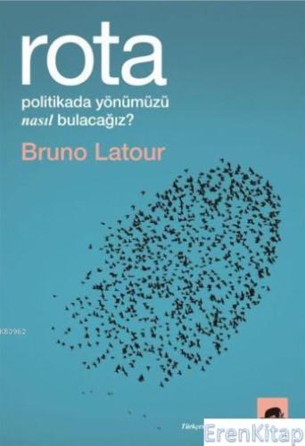 Rota Politikada Yönümüzü Nasıl Bulacağız? Bruno Latour
