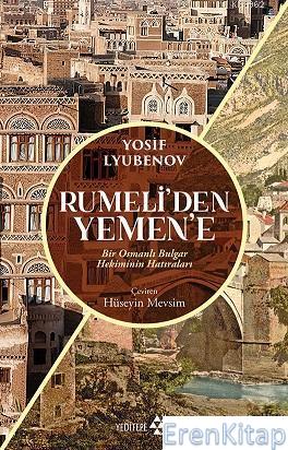 Rumeli'den Yemen'e : Bir Osmanlı Bulgar Hekiminin Hatıraları Yosif Lyu