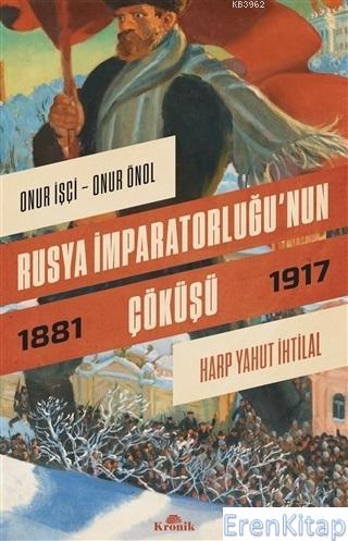 Rusya İmparatorluğu'nun Çöküşü : Harp Yahut İhtilal (1881-1917) Onur İ