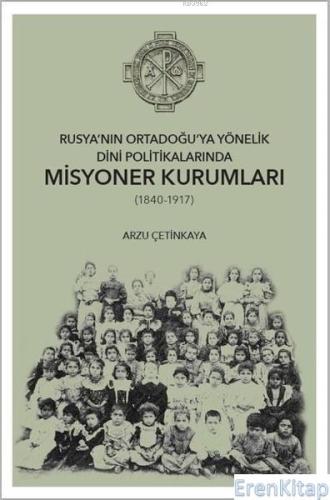 Rusya'nın Ortadoğu'ya Yönelik Dini Politikalarında Misyoner Kurumları (1840-1917)