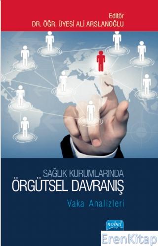 Sağlık Kurumlarında Örgütsel Davranış : Vaka Analizleri Ahmet Emin Erb