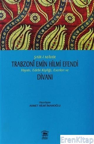 Şair-i Mahir Trabzoni Emin Hilmi Efendi Hayatı,Edebi Kişiliği,Eserleri