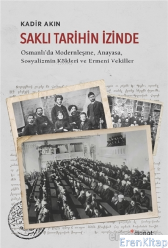 Saklı Tarihin İzinde : Osmanlı'da Modernleşme, Anayasa, Sosyalizmin Kökleri ve Ermeni Vekiller