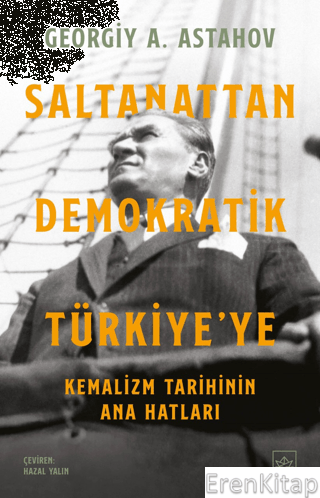 Saltanattan Demokratik Türkiye'ye: Kemalizm Tarihinin Ana Hatları Geor