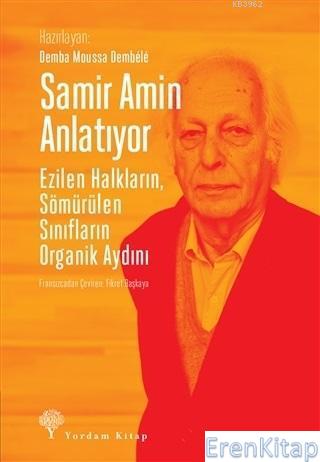 Samir Amin Anlatıyor : Ezilen Halkların, Sömürülen Sınıfların Organik Aydını