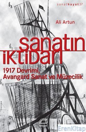 Sanatın İktidarı: 1917 Devrimi Avangard Sanat ve Müzecilik Ali Artun